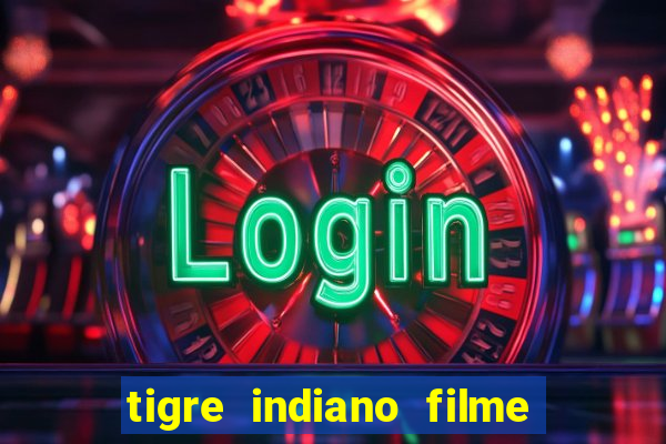 tigre indiano filme indiano tigre e drago